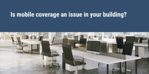 Is mobile coverage an issue in your building? empty office during lockdown