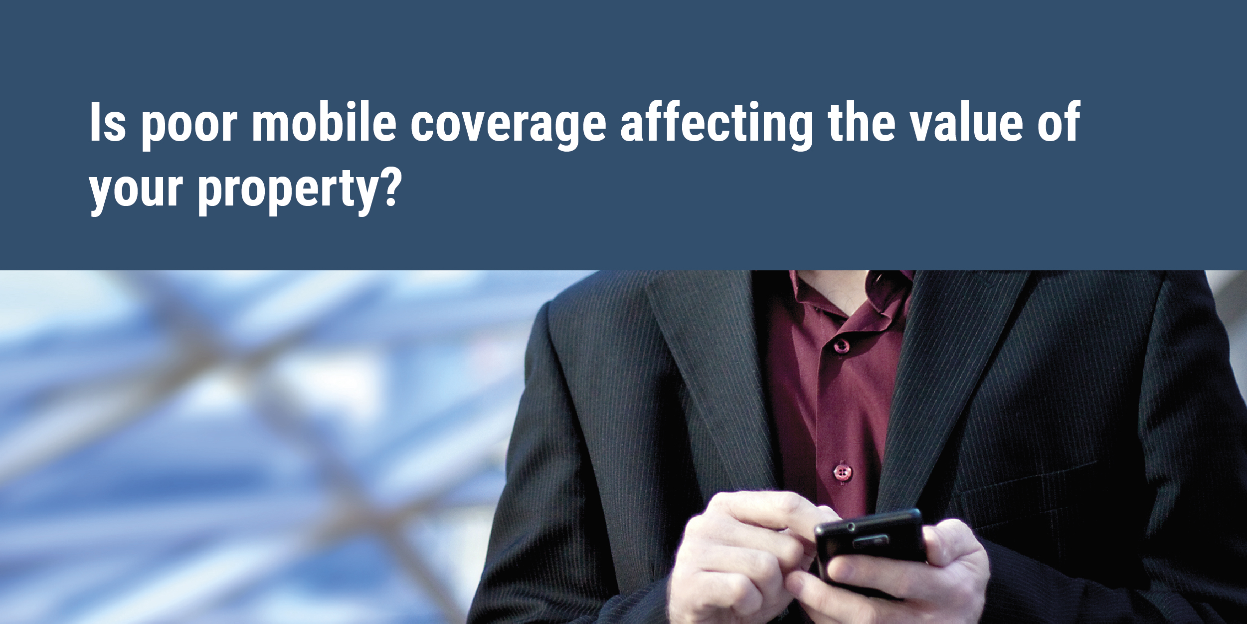 Is poor mobile coverage affecting the value of your property? Unreliable mobile network coverage is irritating and disruptive.
