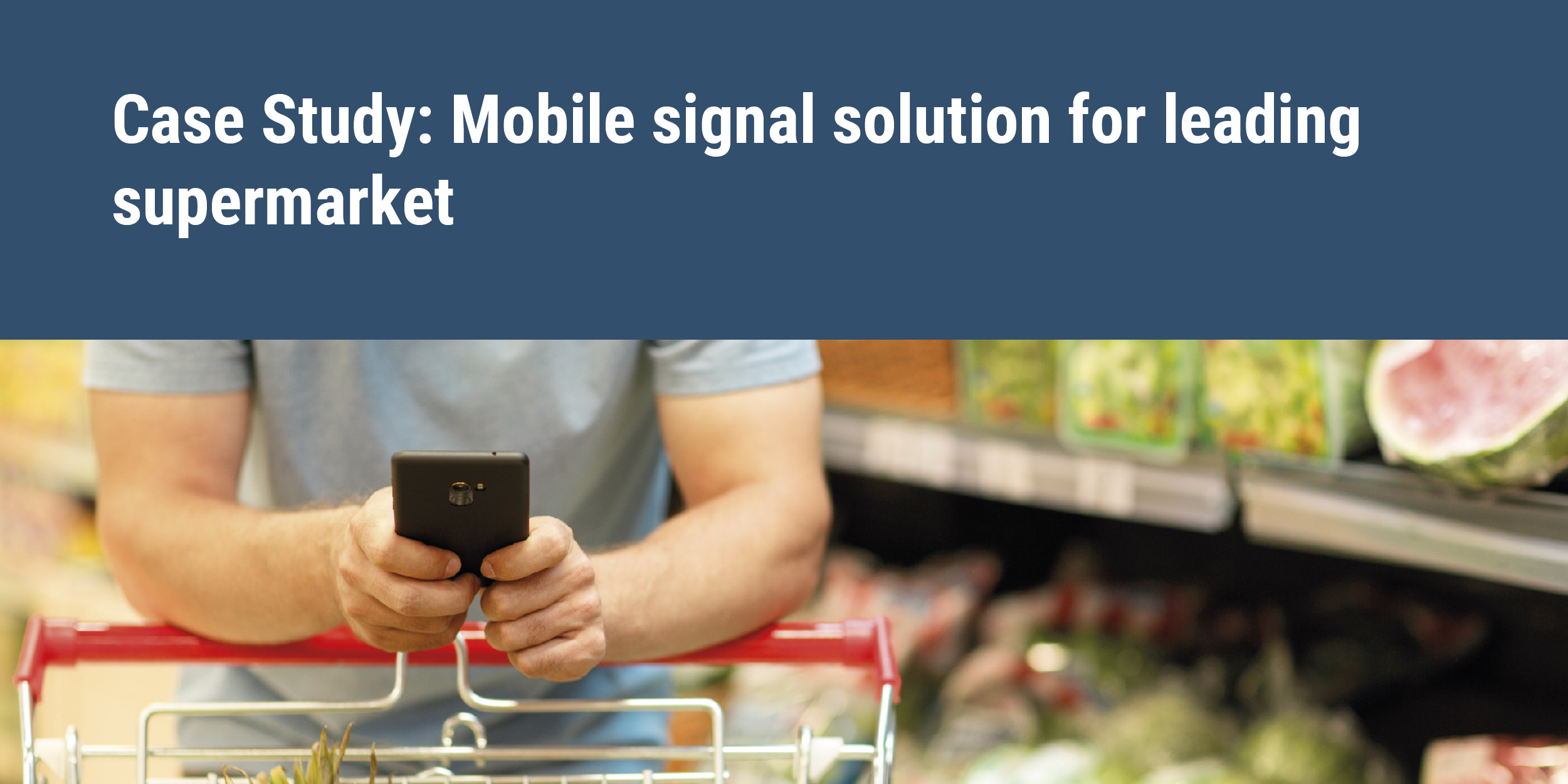 Case Study: Mobile signal solution for leading supermarket man on phone in supermarket