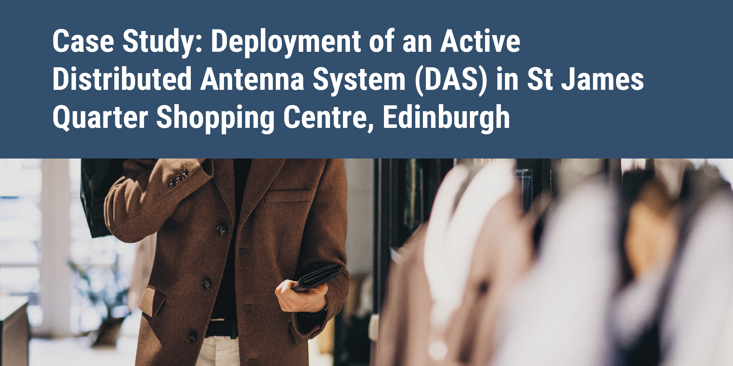Deployment of an Active Distributed Antenna System (DAS) in St James Quarter Shopping Centre, Edinburgh to improve mobile coverage