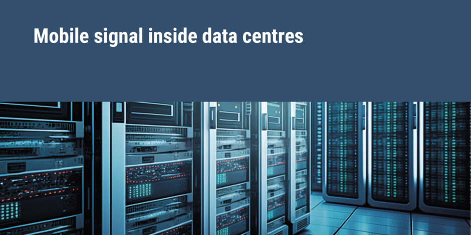 Mobile signal inside data centres. Mobile coverage at data centres