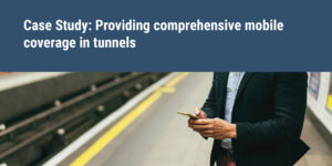 Case Study: Providing Comprehensive Mobile Coverage in Tunnels