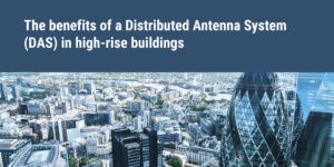 The benefits of a Distributed Antenna System (DAS) in high-rise buildings to improve your mobile signal coverage. Mobile signal high rise