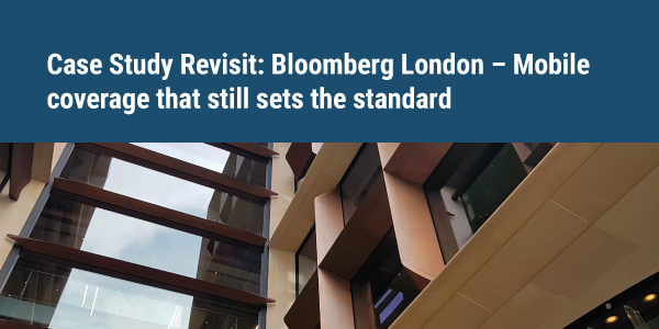 Case Study Revisit: Bloomberg London – Mobile coverage that still sets the standard